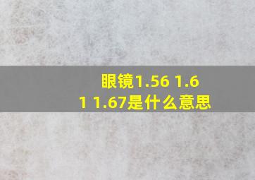 眼镜1.56 1.61 1.67是什么意思